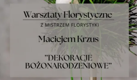 Warsztaty Florystyczne Maciejem Krzus „Dekoracje Bożonarodzeniowe”